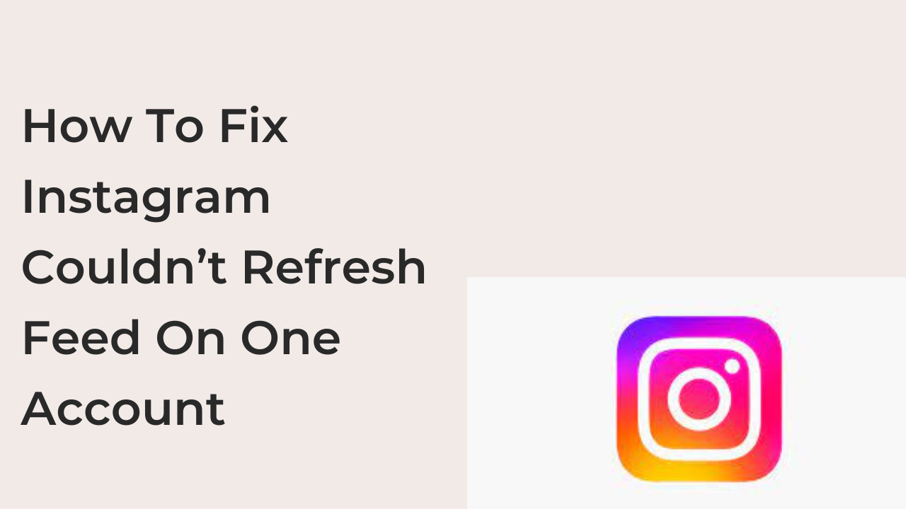 Instagram Couldn’t Refresh Feed On One Account 