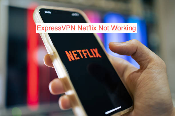 ExpressVPN Netflix Not Working