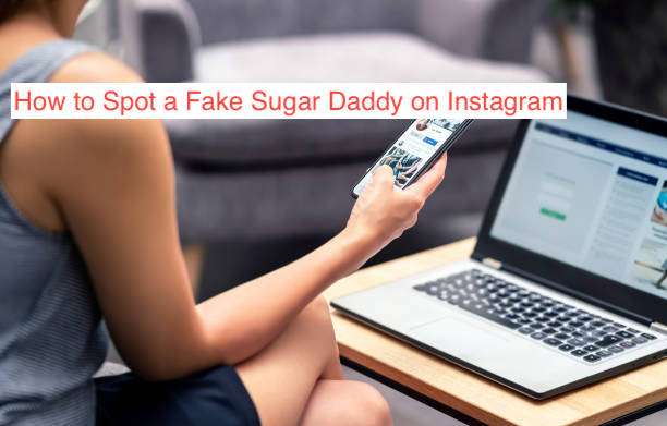 How to Spot a Fake Sugar Daddy on Instagram