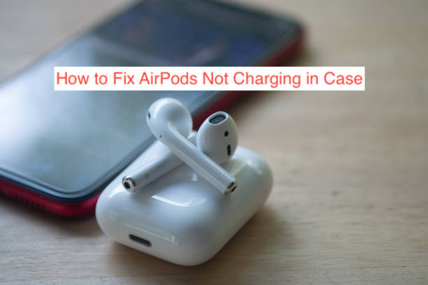 AirPods Not Charging in Case