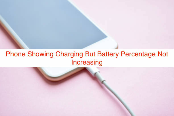 Phone Showing Charging But Battery Percentage Not Increasing