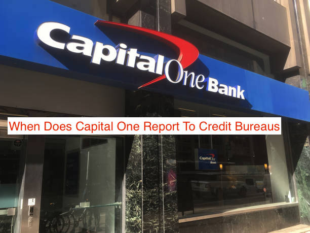 When Does Capital One Report To Credit Bureaus