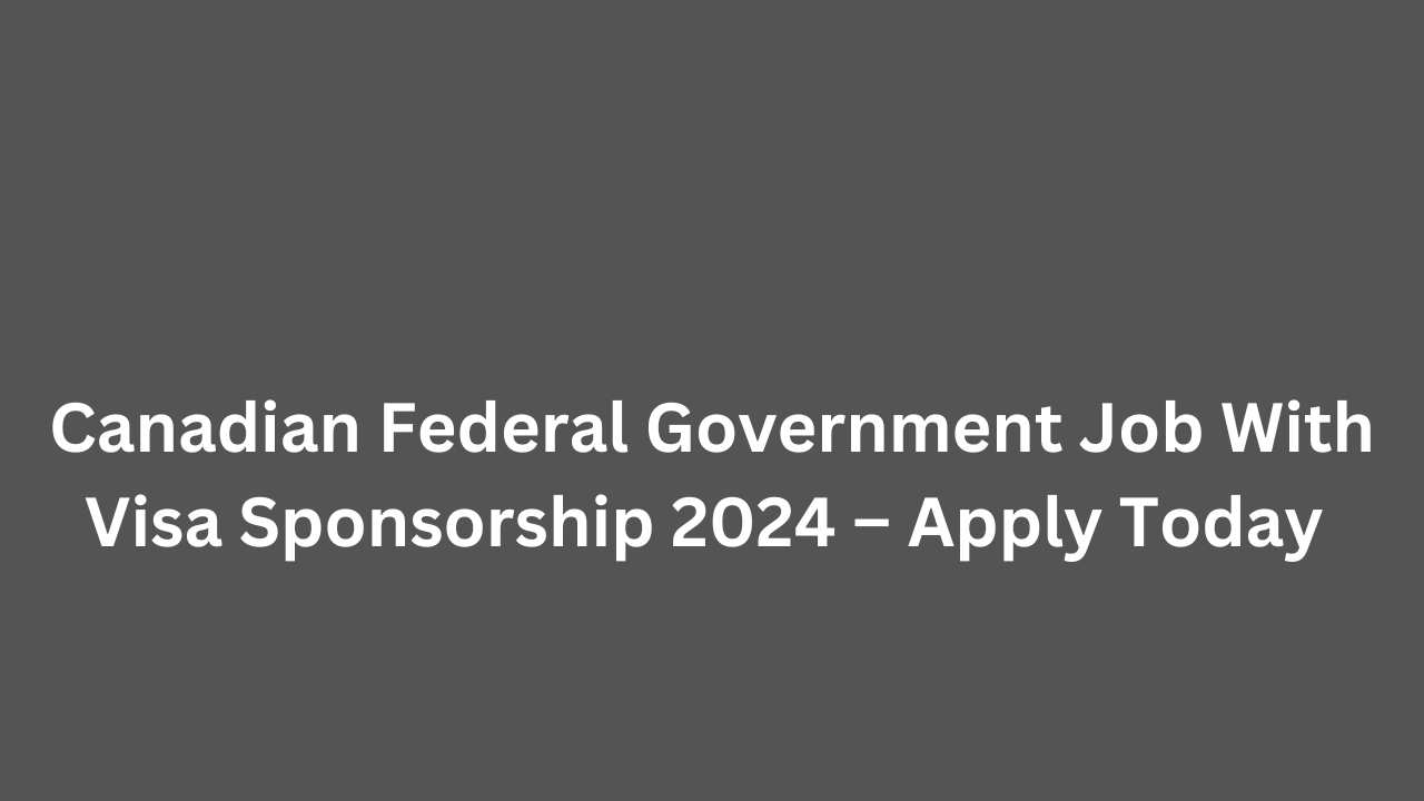 Canadian Federal Government Job With Visa Sponsorship